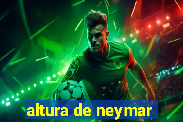 altura de neymar